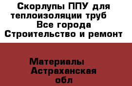 Скорлупы ППУ для теплоизоляции труб. - Все города Строительство и ремонт » Материалы   . Астраханская обл.,Знаменск г.